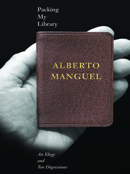 Title details for Packing My Library by Alberto Manguel - Available